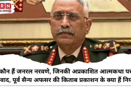 कौन हैं जनरल नरवणे, जिनकी अप्रकाशित आत्मकथा पर संसद में बवाल, सैन्य अफसरों की किताबों के प्रकाशन के क्या हैं नियम