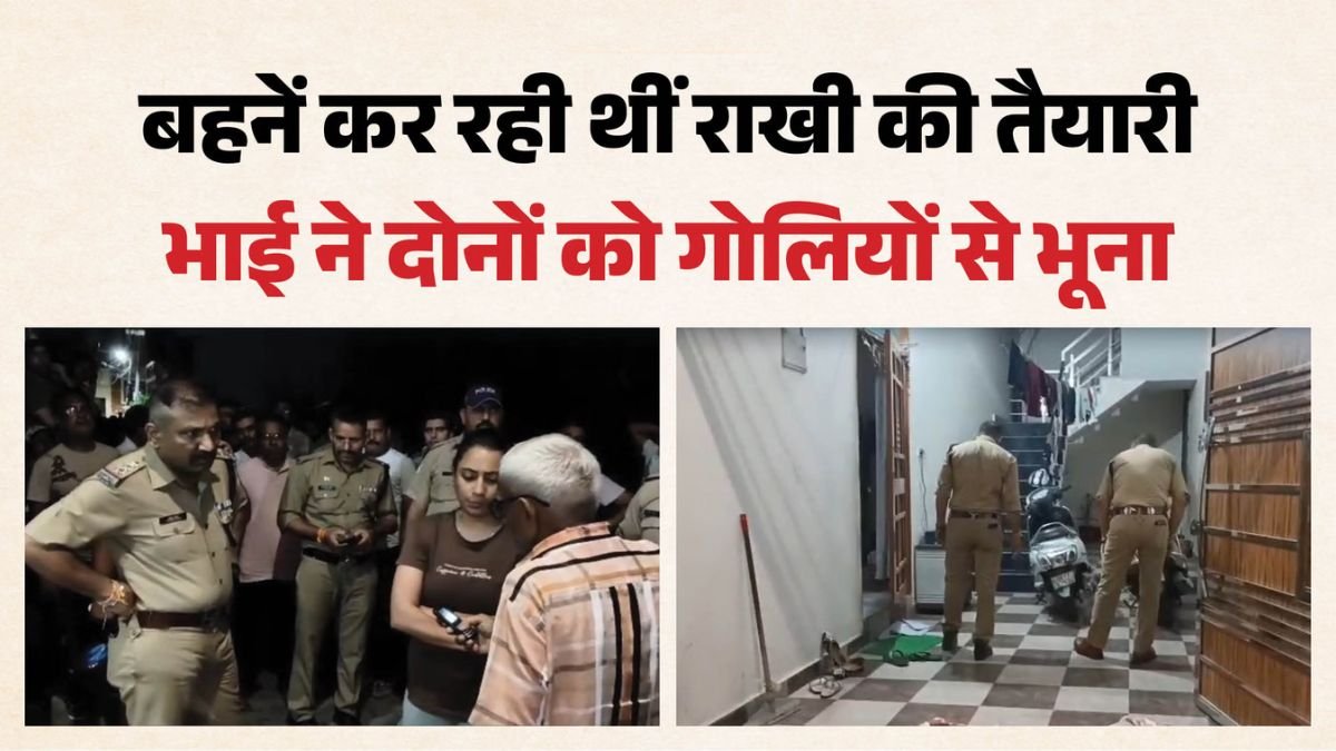रक्षाबंधन से पहले भाई ने बहनों पर बरसाईं गोलियां! बड़ी के बाद छोटी बहन की हत्या, पति भी घायल