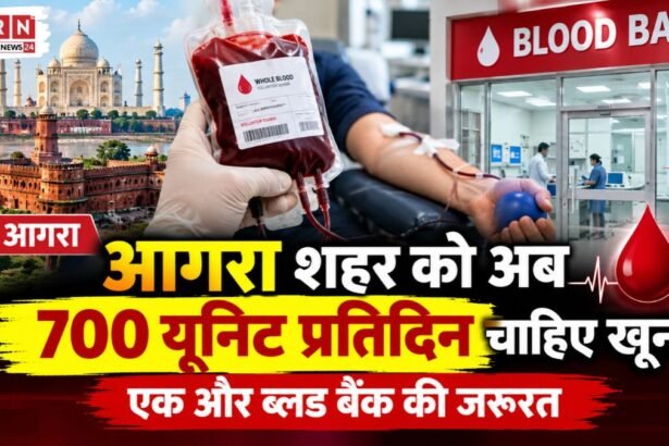आगरा में प्रतिदिन 700 यूनिट से अधिक रक्त की मांग और नए चैरिटेबल ब्लड बैंक की जरूरत